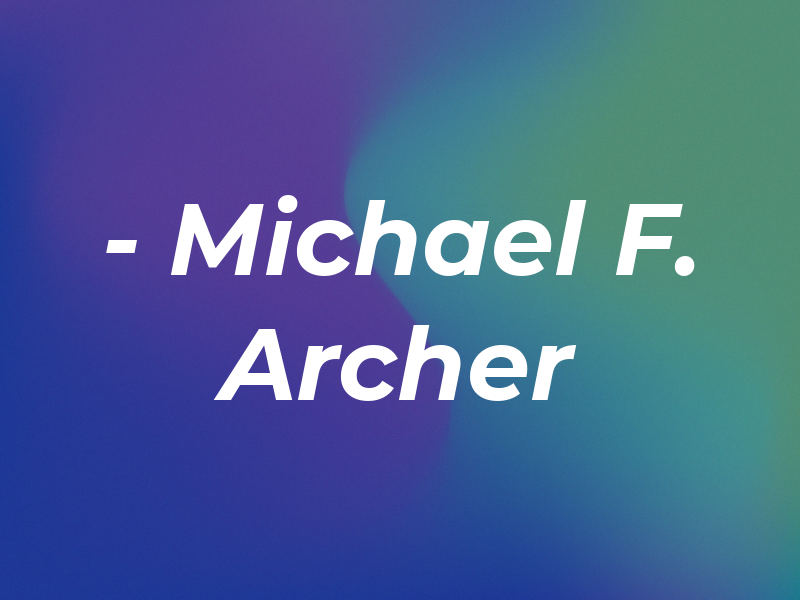 - Michael F. Archer