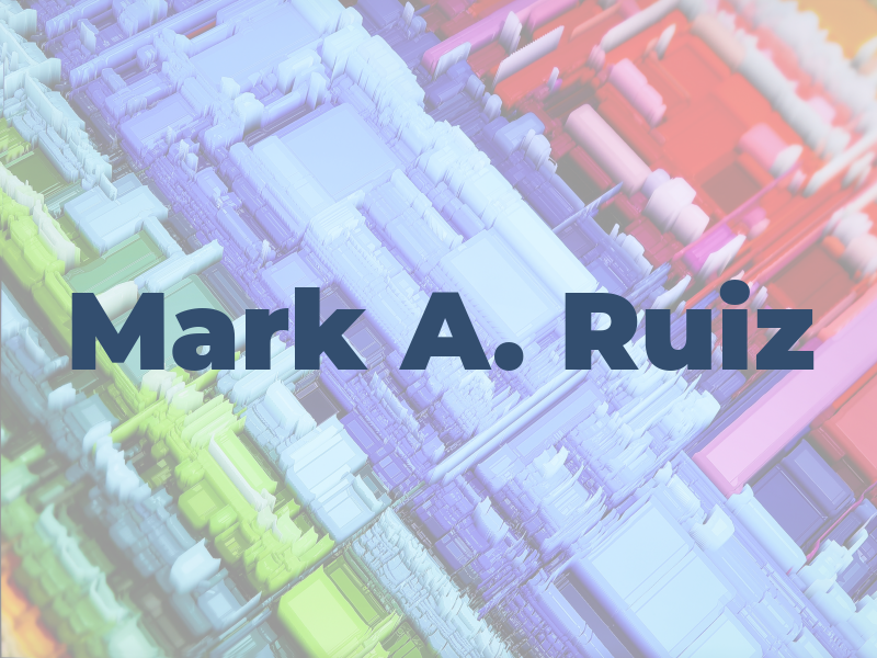 Mark A. Ruiz