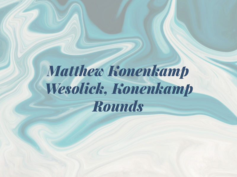 Matthew J. Konenkamp of Wesolick, Konenkamp and Rounds