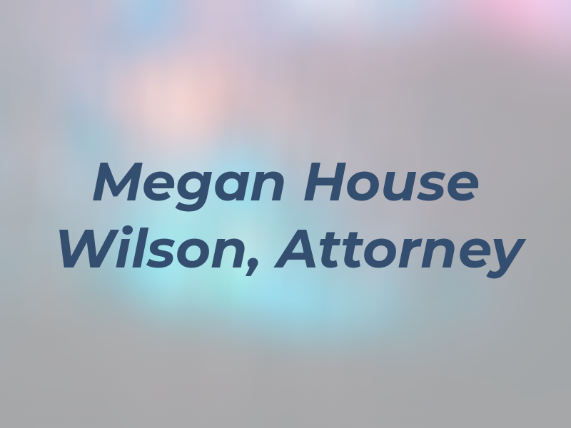 Megan House Wilson, Attorney at Law