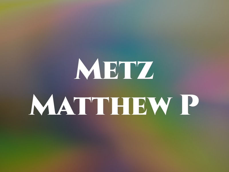 Metz Matthew P