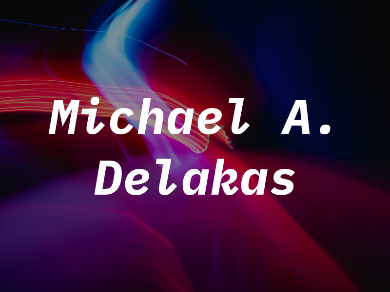Michael A. Delakas