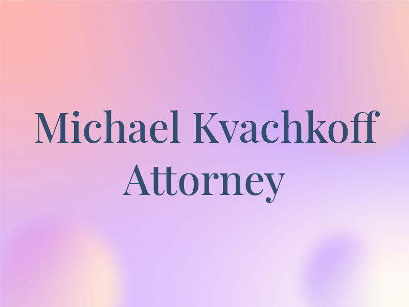 Michael D. Kvachkoff Attorney At Law