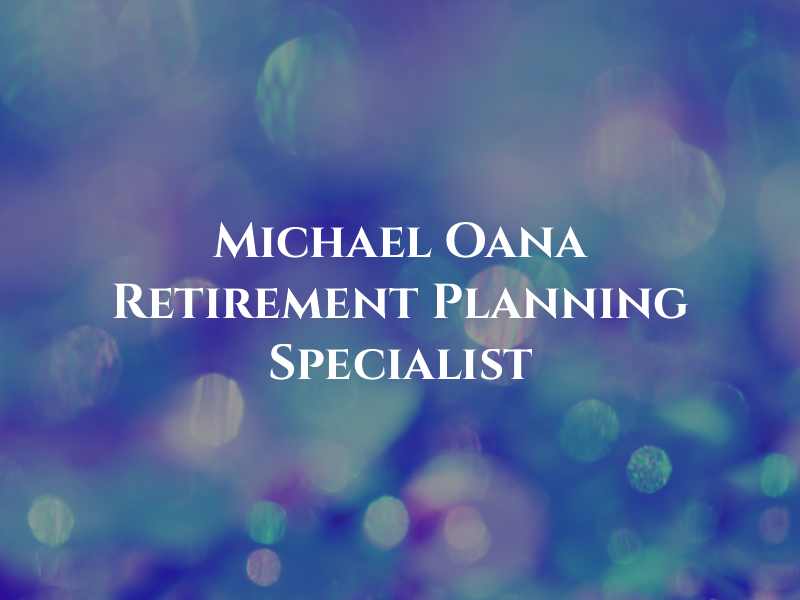 Michael Oana Retirement Planning Specialist