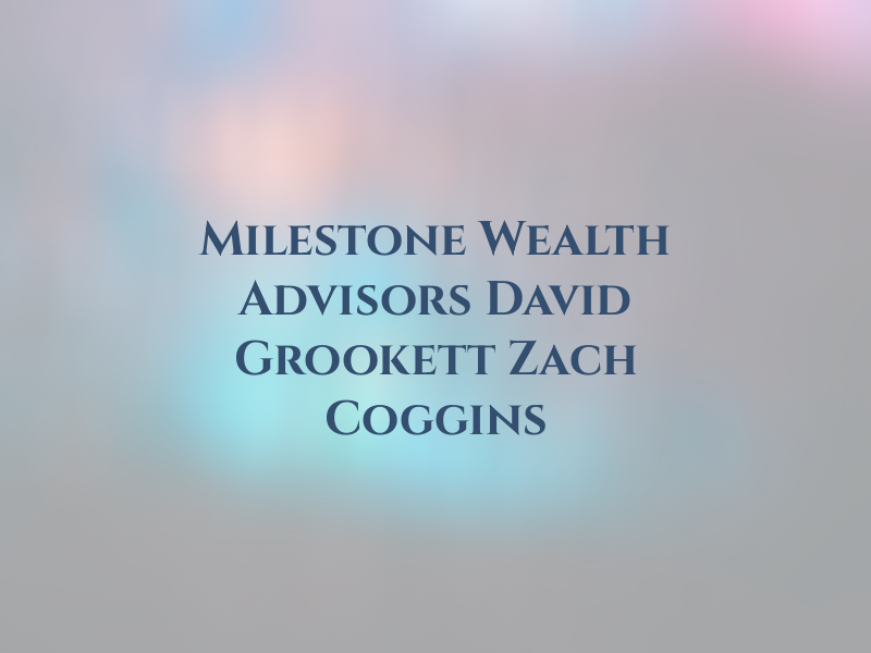 Milestone Wealth Advisors / David Grookett & Zach Coggins