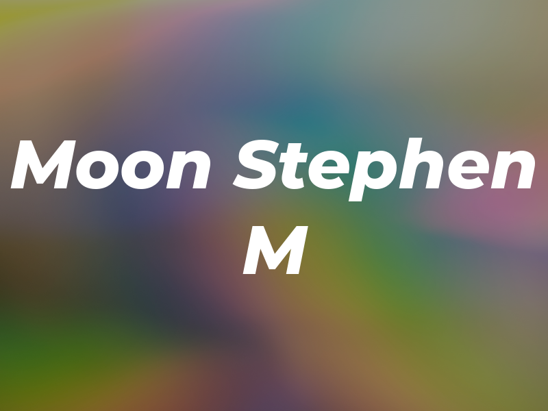 Moon Stephen M