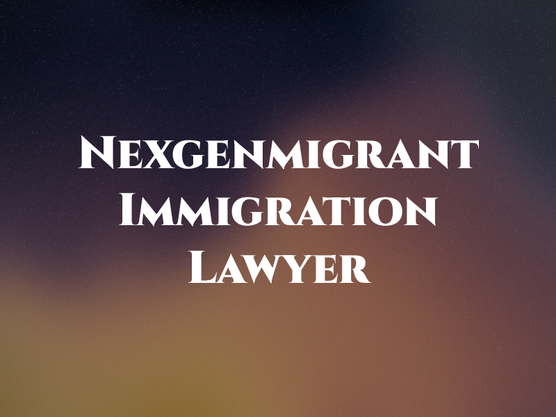 Nexgenmigrant | Immigration Lawyer