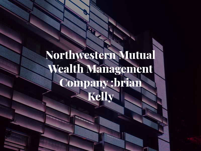 Northwestern Mutual Wealth Management Company :brian R Kelly