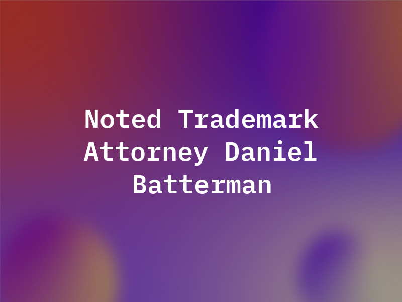 Noted Trademark Attorney Daniel A. Batterman