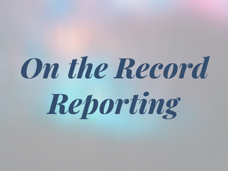 On the Record Reporting