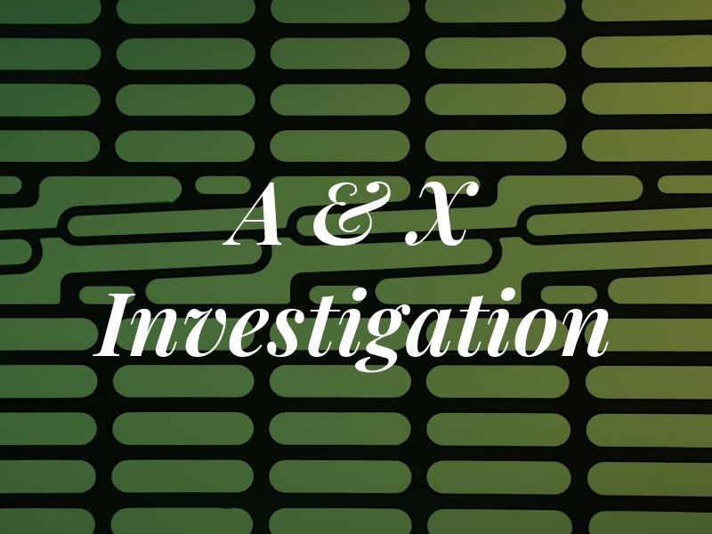 A & X Investigation