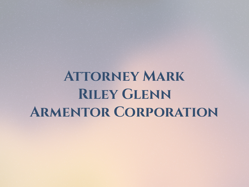 Attorney Mark Riley | Glenn Armentor Law Corporation