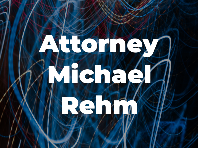 Attorney Michael Rehm