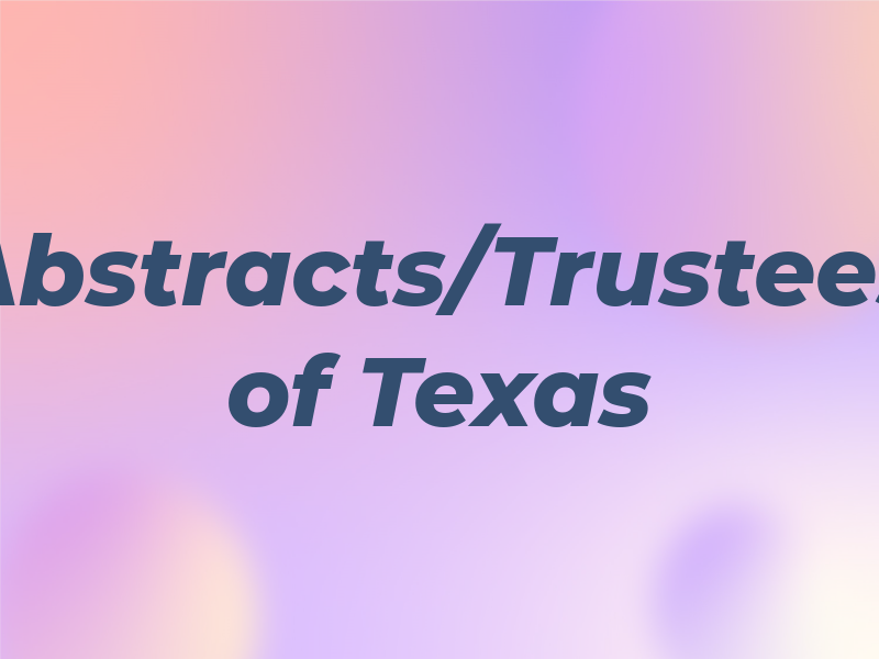 Abstracts/Trustees of Texas