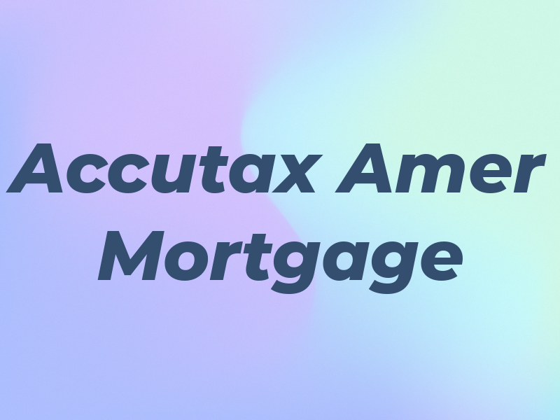 Accutax & Amer PAC Mortgage