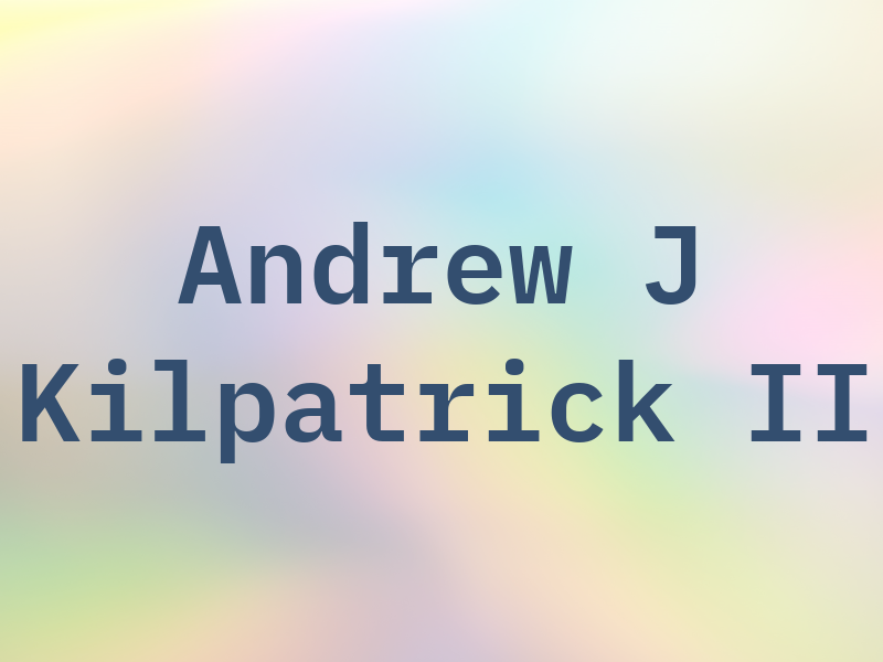 Andrew J Kilpatrick II