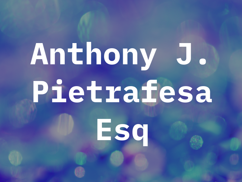 Anthony J. Pietrafesa Esq