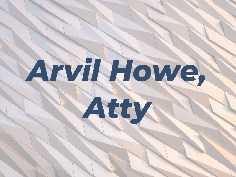 Arvil R Howe, Atty
