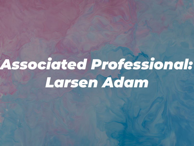 Associated Professional: Larsen Adam