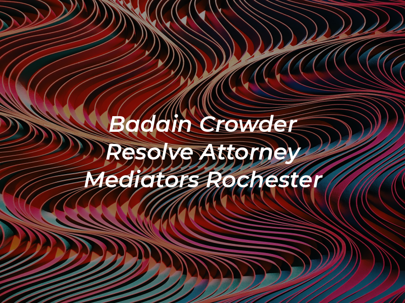 Badain & Crowder Resolve Attorney Mediators of Rochester