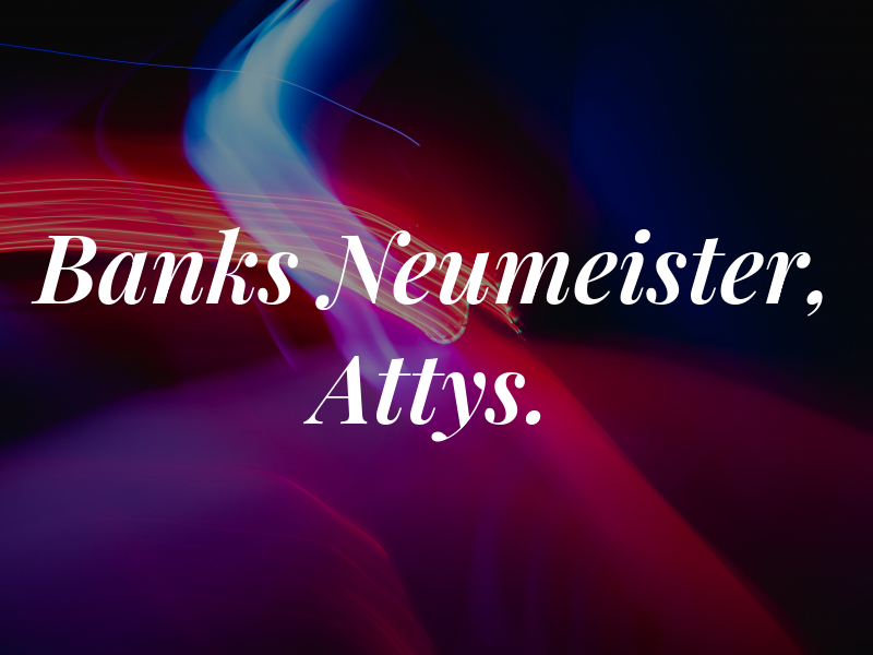 Banks & Neumeister, Attys. at Law