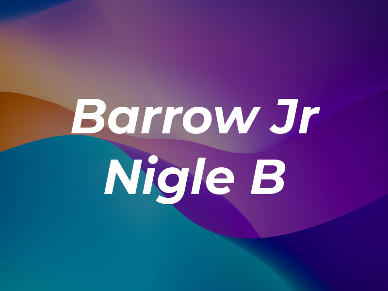 Barrow Jr Nigle B