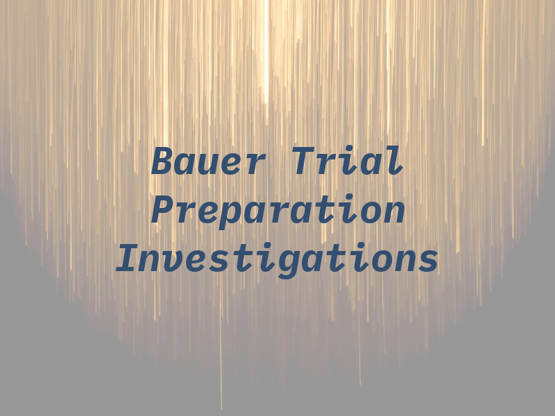 Bauer Trial Preparation & Investigations