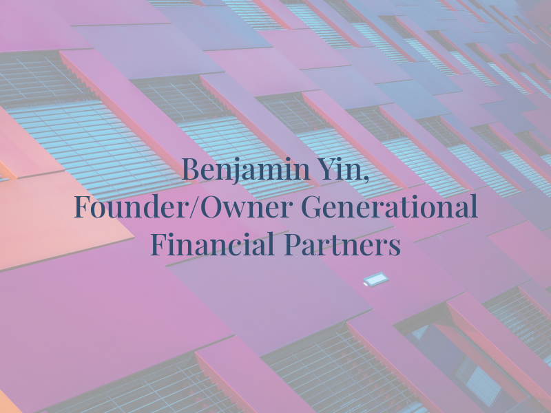 Benjamin Yin, Founder/Owner - Generational Financial Partners