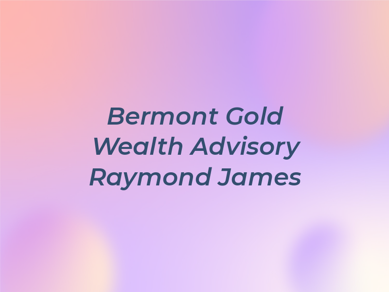 Bermont Gold Wealth Advisory of Raymond James