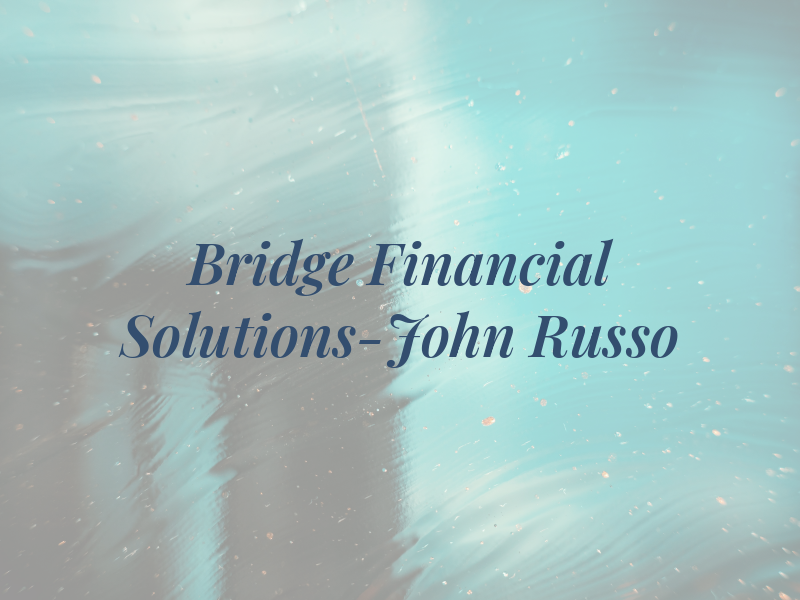 Bridge Financial Solutions-John R. Russo