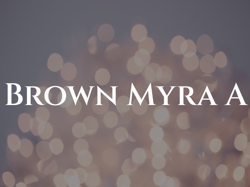 Brown Myra A