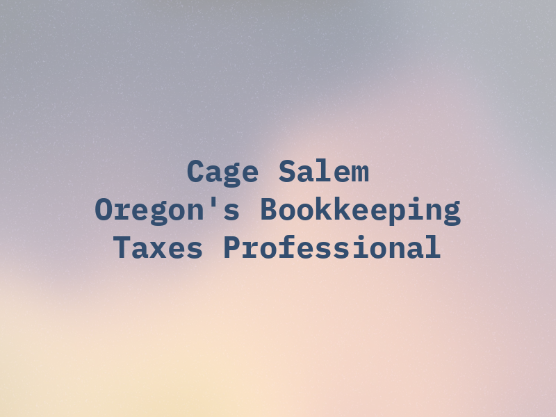 Cage INC Salem Oregon's Bookkeeping & Taxes Professional