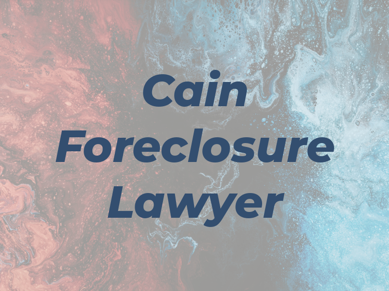 Cain Foreclosure Lawyer