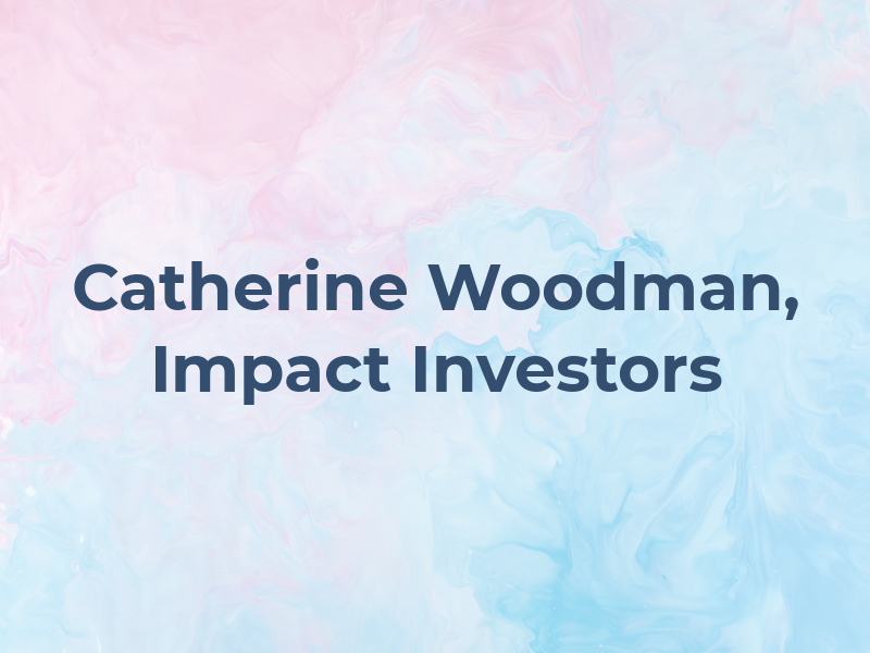 Catherine Woodman, Impact Investors