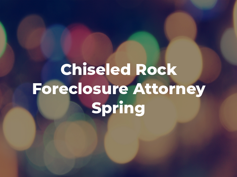 Chiseled Rock Foreclosure Attorney of Spring