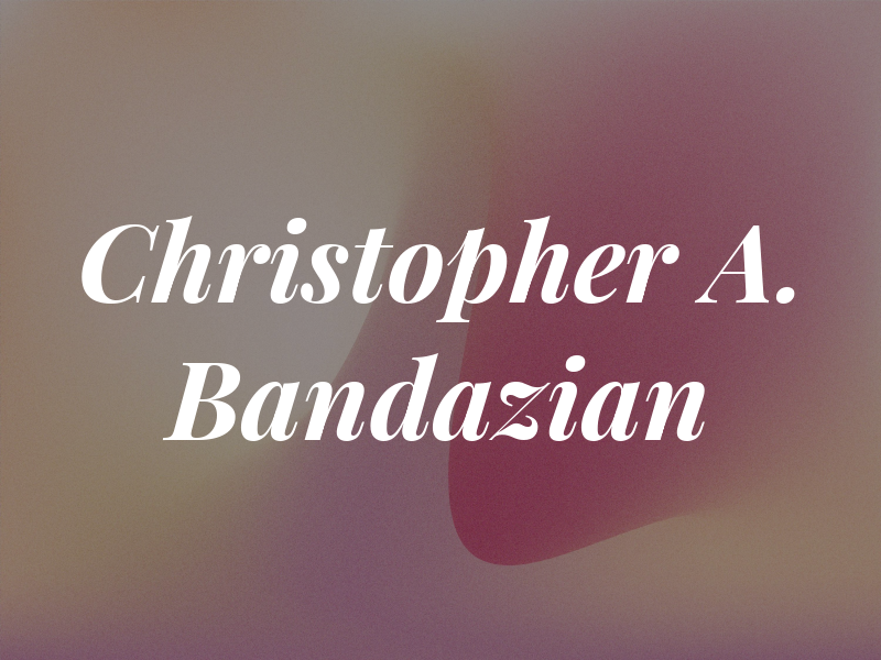Christopher A. Bandazian