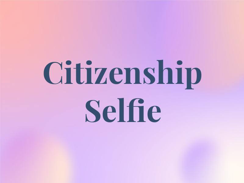 Citizenship Selfie