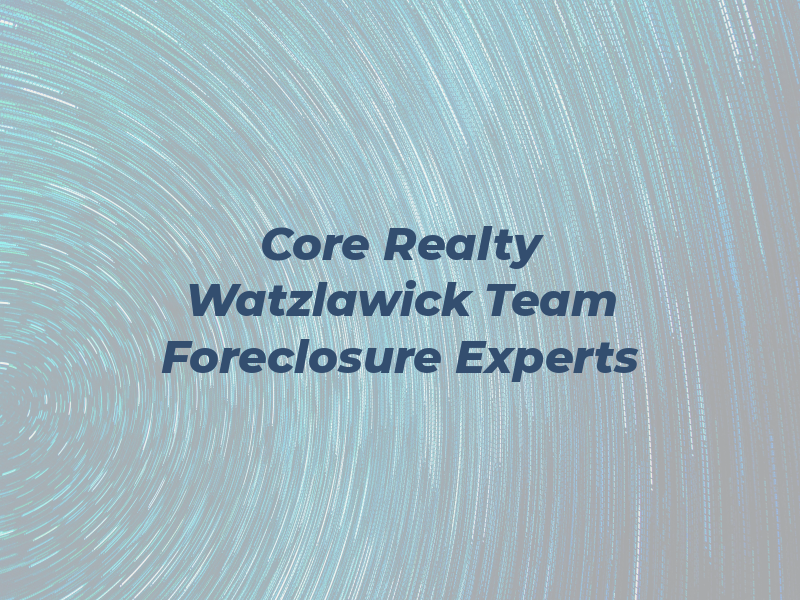 Core Realty the Watzlawick Team Foreclosure Experts