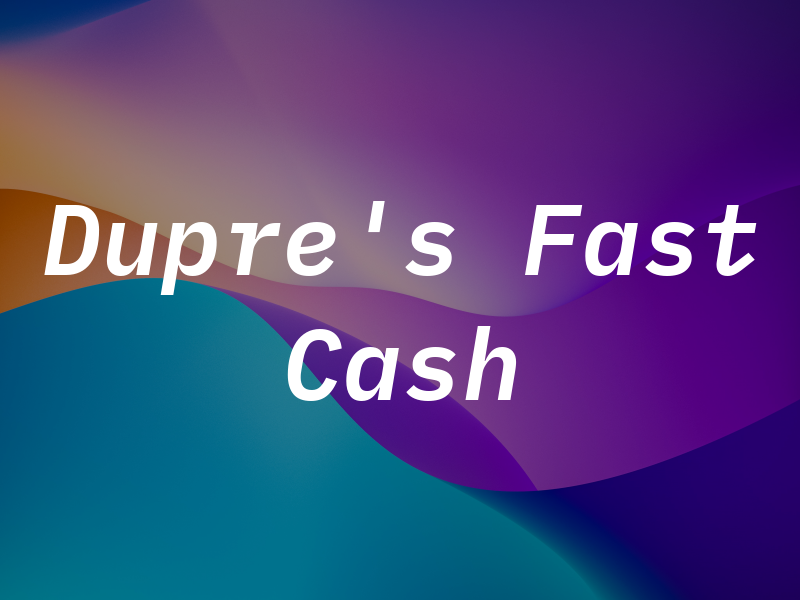 Dupre's Fast Cash