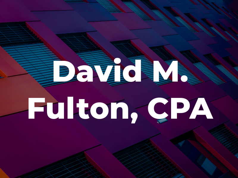 David M. Fulton, CPA