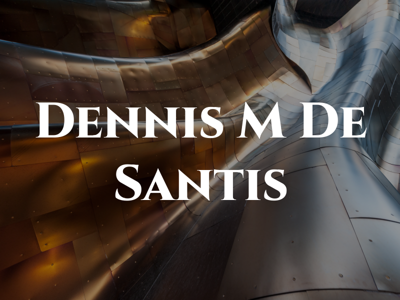 Dennis M De Santis