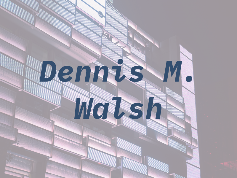 Dennis M. Walsh