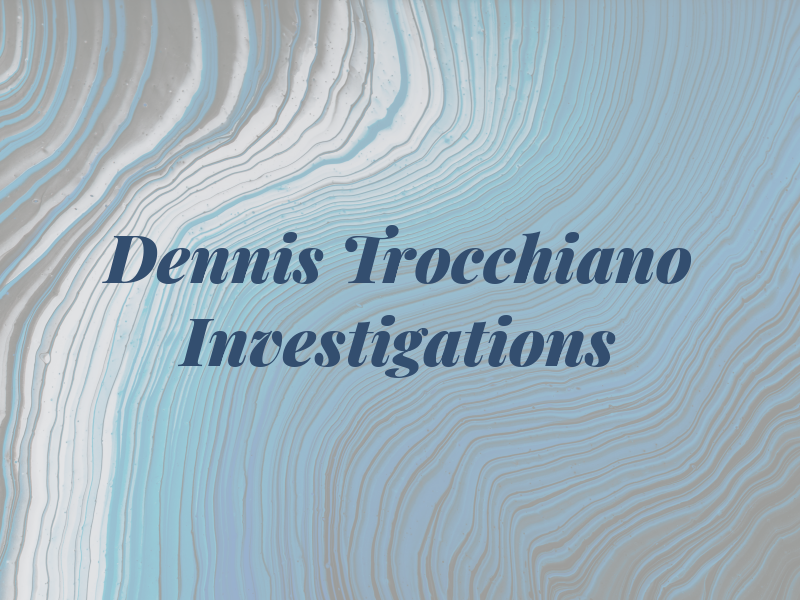 Dennis Trocchiano Investigations