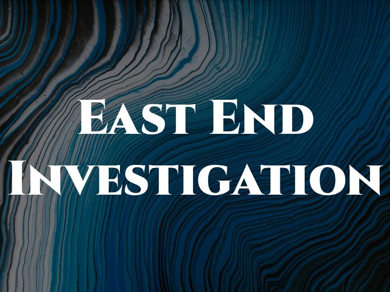 East End Investigation