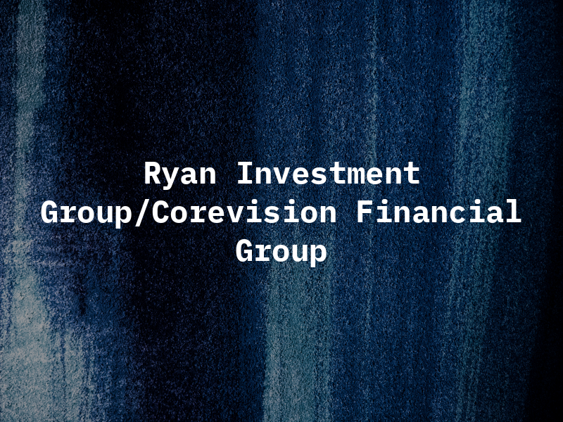Ed Ryan Investment Group/Corevision Financial Group