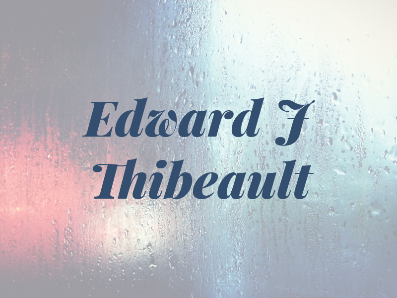 Edward J Thibeault