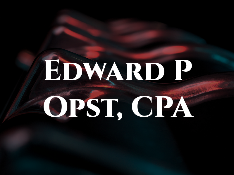 Edward P Opst, CPA