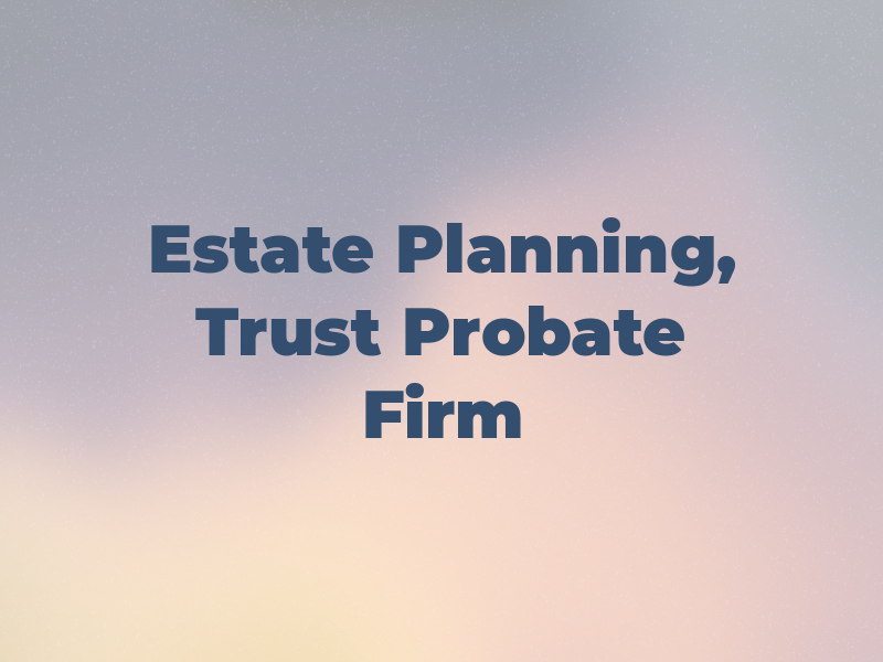 Estate Planning, Trust and Probate Law Firm