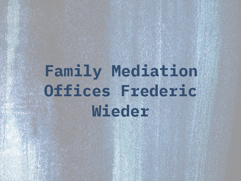 Family Law and Mediation Offices of Frederic S Wieder