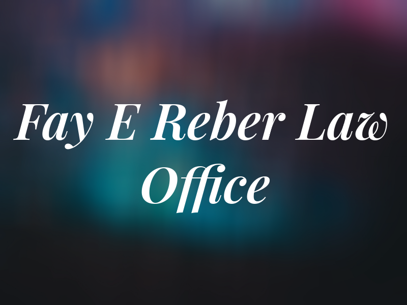 Fay E Reber Law Office